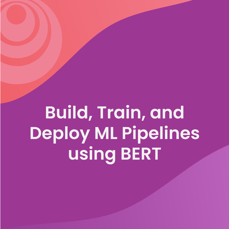 Build, Train, and Deploy ML Pipelines using BERT